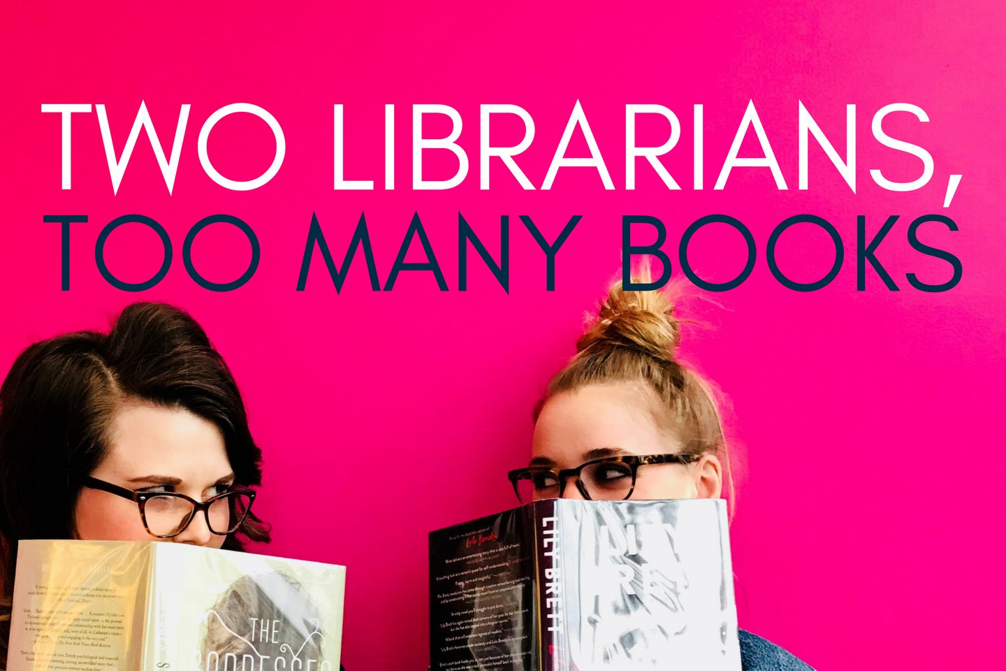An advertisement for "Two Librarians, Too Many Books." The background is all pink while the text "Two Librarians," is white and the text "Too Many Books" is navy blue. Below this are two women with glasses on holding books that cover the lower part of their face. Both women peer over at one another over their book covers.
