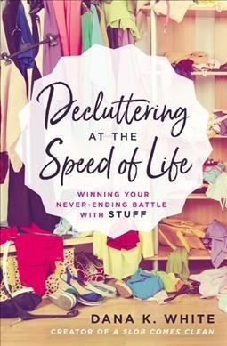 Cover of Decluttering at the speed of life winning your never ending battle with stuff