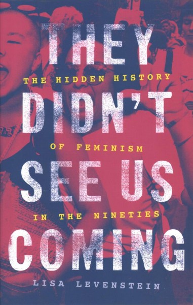 They Didnt See Us Coming The Hidden History of Feminism in the Nineties